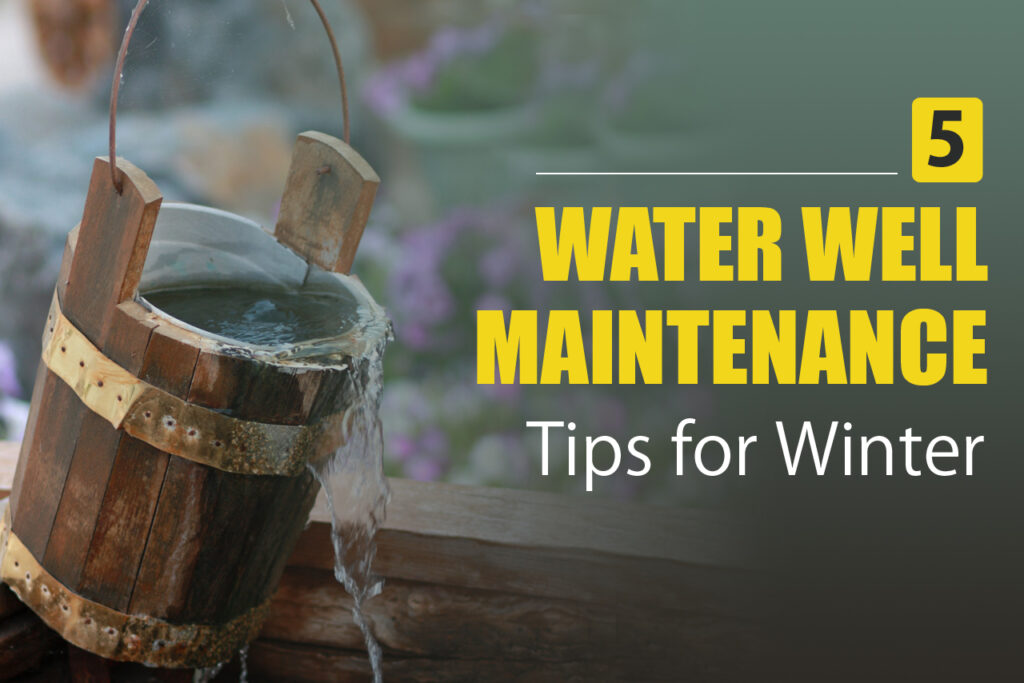 5 Water Well Maintenance Tips For Winter
